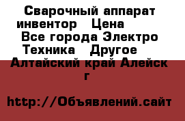 Сварочный аппарат инвентор › Цена ­ 500 - Все города Электро-Техника » Другое   . Алтайский край,Алейск г.